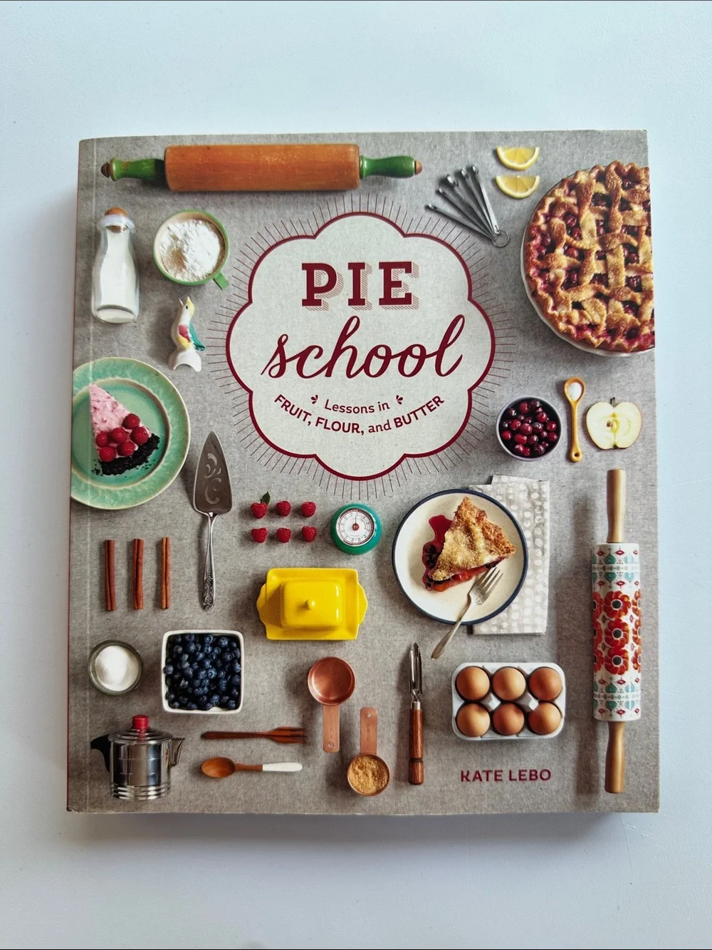 PIE SCHOOL Cookbook by Kate Lebo Lessons in Fruit, Flour, Butter- Baking/Cooking